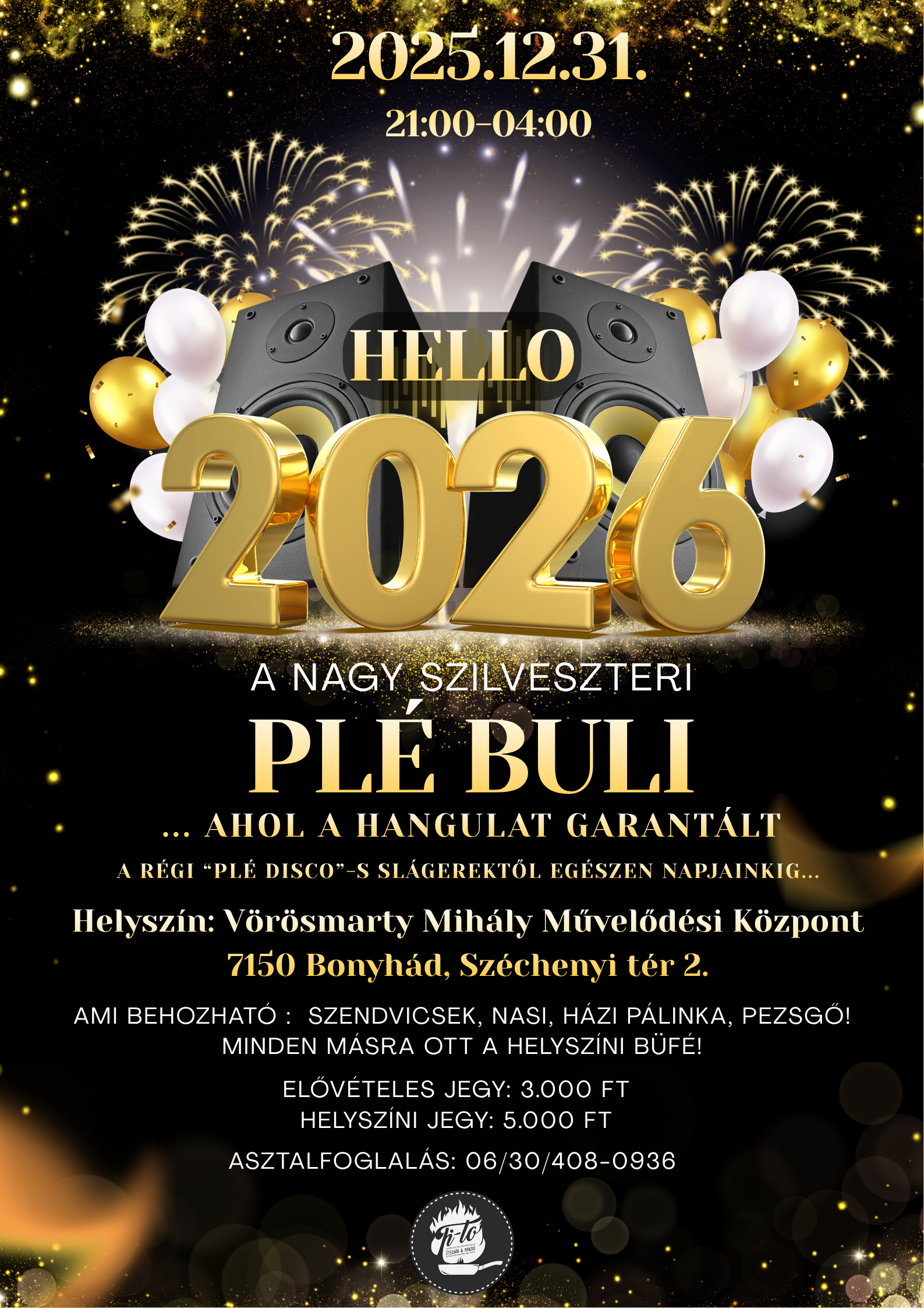 2025. DECEMBER 31. 21:00-04:00 ÓRÁIG A NAGY SZILVESZTERI PLÉ BULI AMI BEHOZHATÓ : SZENDVICSEK, NASI, HÁZI PÁLINKA, PEZSGŐ, MINDEN MÁSRA OTT A HELYSZÍNI BÜFÉ! ELŐVÉTELES JEGY: 3.000 FT HELYSZÍNI JEGY: 5.000 FT ASZTALFOGLALÁS: 06/30/408-0936