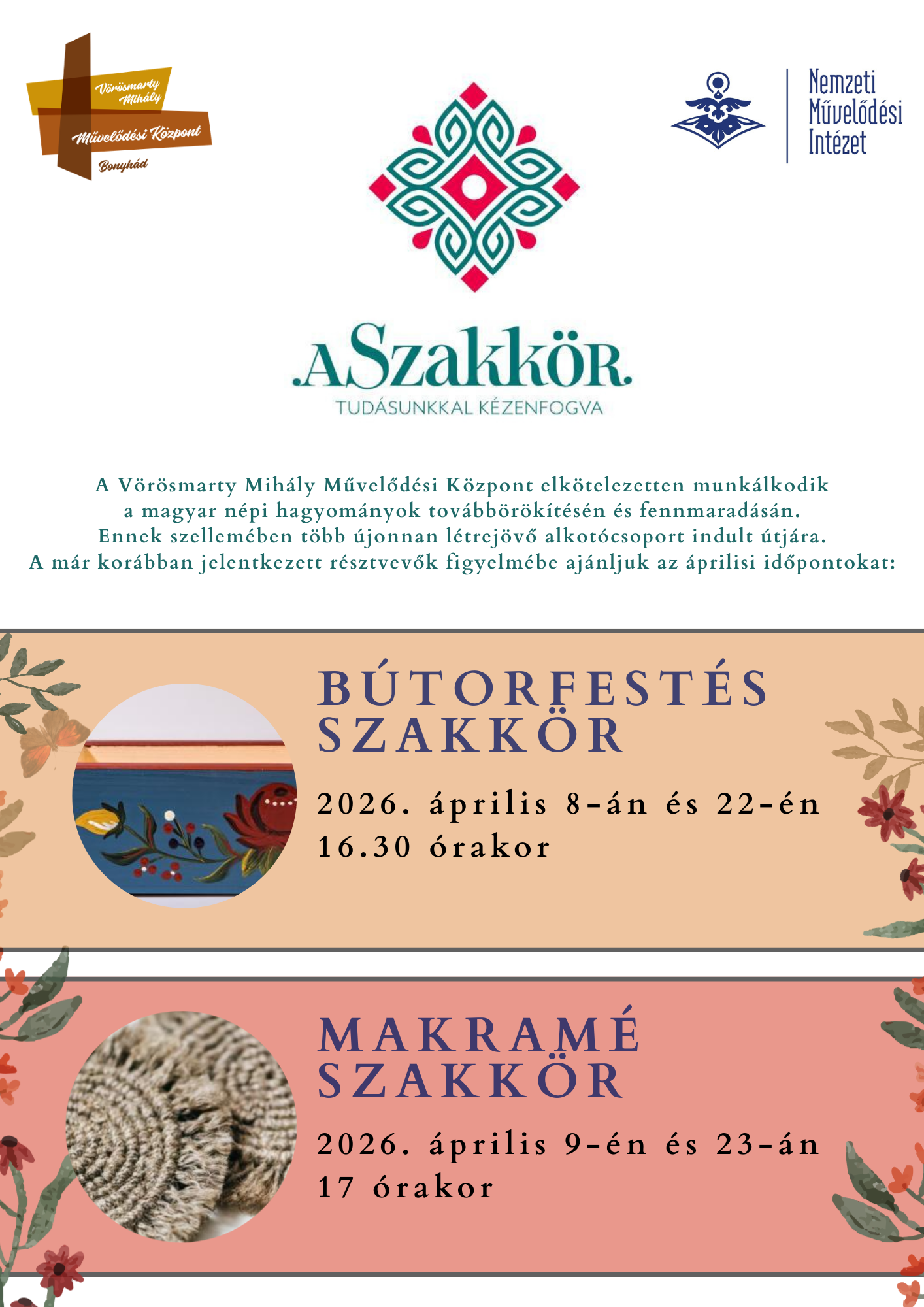 A Szakk&ouml;r Tud&aacute;sunkkal k&eacute;zenfogva A V&ouml;r&ouml;smarty Mih&aacute;ly Művelőd&eacute;si K&ouml;zpont elk&ouml;telezetten munk&aacute;lkodik a magyar n&eacute;pi hagyom&aacute;nyok tov&aacute;bb&ouml;r&ouml;k&iacute;t&eacute;s&eacute;n &eacute;s fennmarad&aacute;s&aacute;n. Ennek szellem&eacute;ben t&ouml;bb &uacute;jonnan l&eacute;trej&ouml;vő alkot&oacute;csoport indult &uacute;tj&aacute;ra. A m&aacute;r kor&aacute;bban jelentkezett r&eacute;sztvevők figyelm&eacute;be aj&aacute;nljuk az &aacute;prilisi időpontokat: A SZAKK&Ouml;R - B&Uacute;TORFEST&Eacute;S SZAKK&Ouml;R &aacute;prilis 8-&aacute;n &eacute;s 22-&eacute;n 16:30 &oacute;rakor A SZAKK&Ouml;R - MAKRAM&Eacute; SZAKK&Ouml;R &aacute;prilis 9-&eacute;n &eacute;s 23-&aacute;n 17 &oacute;rakor