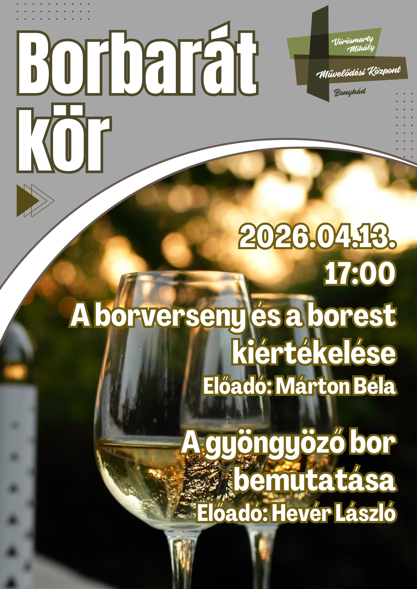 BORBAR&Aacute;T K&Ouml;R &aacute;prilis 13-&aacute;n 17 &oacute;rakor A borverseny &eacute;s a borest ki&eacute;rt&eacute;kel&eacute;se Előad&oacute;: M&aacute;rton B&eacute;la A gy&ouml;ngy&ouml;ző bor bemutat&aacute;sa Előad&oacute;: Hev&eacute;r L&aacute;szl&oacute;