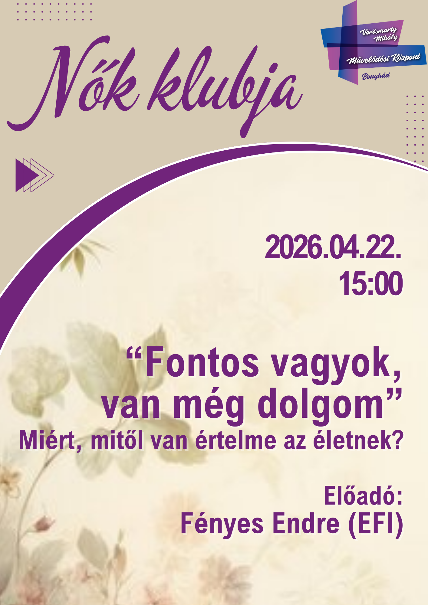 NŐK KLUBJA &aacute;prilis 22-&eacute;n 15 &oacute;rakor &ldquo;Fontos vagyok, van m&eacute;g dolgom&rdquo;. Mi&eacute;rt, mitől van &eacute;rtelme az &eacute;letnek? Előad&oacute;: F&eacute;nyes Endre  (EFI)