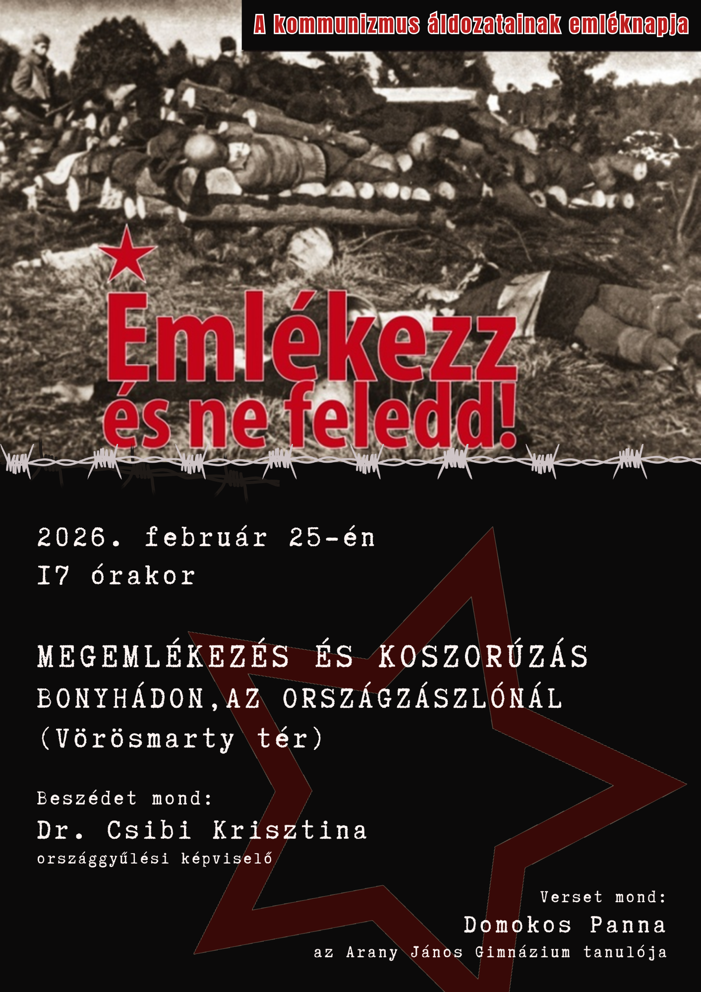 2026. febru&aacute;r 25-&eacute;n 17:00 &oacute;rakor A kommunizmus &aacute;ldozatainak eml&eacute;knapja MEGEML&Eacute;KEZ&Eacute;S &Eacute;S KOSZOR&Uacute;Z&Aacute;S BONYH&Aacute;DON,AZ ORSZ&Aacute;GZ&Aacute;SZL&Oacute;N&Aacute;L (V&ouml;r&ouml;smarty t&eacute;r) Besz&eacute;det mond: Dr. Csibi Krisztina orsz&aacute;ggyűl&eacute;si k&eacute;pviselő Verset mond: Domokos Panna az Arany J&aacute;nos Gimn&aacute;zium tanul&oacute;ja