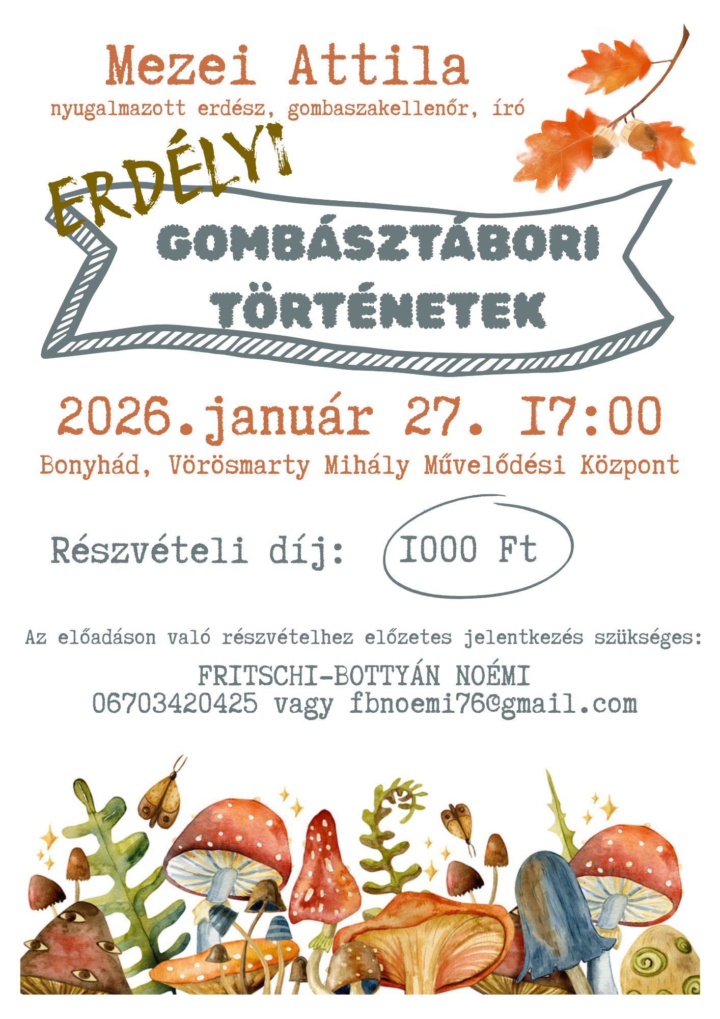 2026. janu&aacute;r 27. 17 &oacute;ra Erd&eacute;lyi gomb&aacute;szt&aacute;bori t&ouml;rt&eacute;netek Előad&oacute;: Mezei Attila nyugalmazott erd&eacute;sz, gombaszakellenőr, &iacute;r&oacute; R&eacute;szv&eacute;teli d&iacute;j: 1000 Ft Az előad&aacute;son val&oacute; r&eacute;szv&eacute;telhez előzetes jelentkez&eacute;s sz&uuml;ks&eacute;ges: Fritschi-Botty&aacute;n No&eacute;mi 06703420425 vagy fbnoemi76@gmail.com