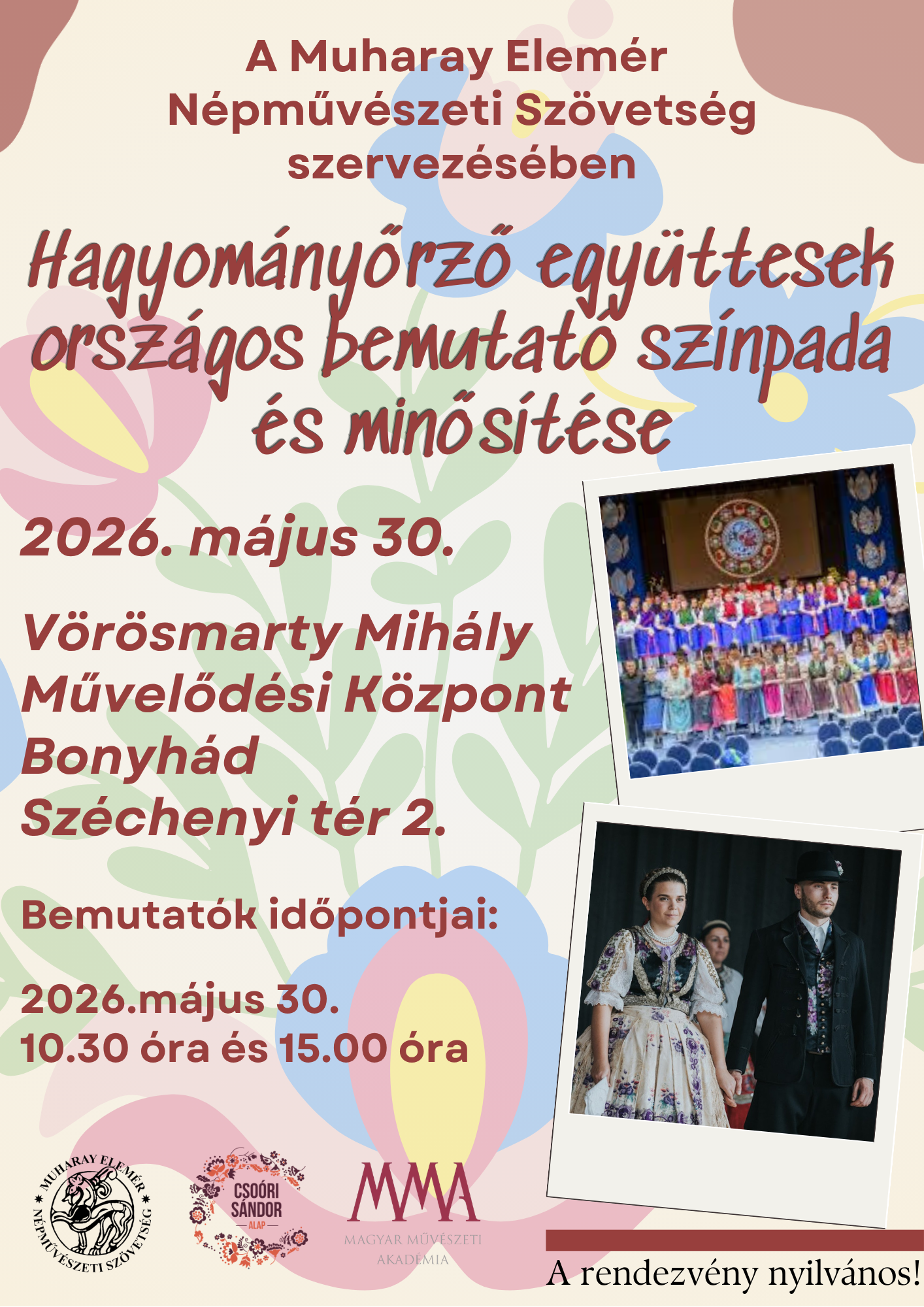 026. m&aacute;jus 30. 10.30 &oacute;ra &eacute;s 15.00 &oacute;ra A Muharay Elem&eacute;r N&eacute;pműv&eacute;szeti Sz&ouml;vets&eacute;g szervez&eacute;s&eacute;ben Hagyom&aacute;nyőrző egy&uuml;ttesek orsz&aacute;gos bemutat&oacute; sz&iacute;npada &eacute;s minős&iacute;t&eacute;se V&ouml;r&ouml;smarty Mih&aacute;ly Művelőd&eacute;si K&ouml;zpont, Bonyh&aacute;d, Sz&eacute;chenyi t&eacute;r 2. A rendezv&eacute;ny nyilv&aacute;nos!