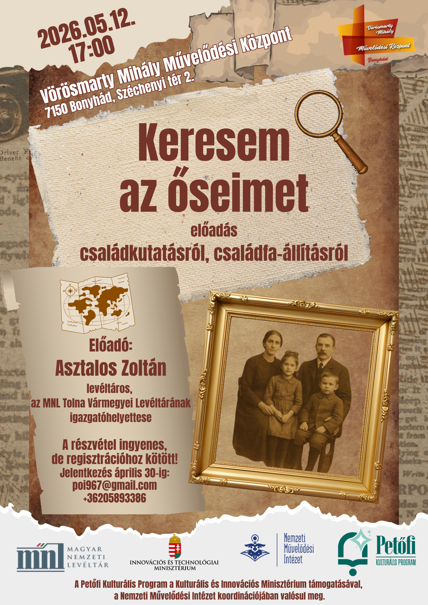 2026. m&aacute;jus 12-&eacute;n 17 &oacute;rakor Keresem az őseimet! - előad&aacute;s csal&aacute;dkutat&aacute;sr&oacute;l, csal&aacute;dfa-&aacute;ll&iacute;t&aacute;sr&oacute;l Honnan j&ouml;v&uuml;nk? Kik voltak az elődeink, milyen t&ouml;rt&eacute;neteket őriznek r&oacute;luk a r&eacute;gi iratok? A Magyar Nemzeti Lev&eacute;lt&aacute;r Keresem az őseimet! c&iacute;mű programja azoknak sz&oacute;l, akik szeretn&eacute;k felfedezni csal&aacute;djuk &eacute;s lak&oacute;hely&uuml;k m&uacute;ltj&aacute;t, ak&aacute;r kezdők&eacute;nt, ak&aacute;r m&aacute;r tapasztaltabb kutat&oacute;k&eacute;nt. Az egy alkalmas, interakt&iacute;v foglalkoz&aacute;s sor&aacute;n a r&eacute;sztvevők megismerkedhetnek a csal&aacute;dt&ouml;rt&eacute;net-kutat&aacute;s alapjaival, a lev&eacute;lt&aacute;ri &eacute;s online forr&aacute;sok haszn&aacute;lat&aacute;val, valamint azokkal az ingyenesen el&eacute;rhető adatb&aacute;zisokkal, amelyek val&oacute;di seg&iacute;ts&eacute;get ny&uacute;jtanak a kutat&aacute;sban. A lev&eacute;lt&aacute;r szakemberei k&ouml;z&eacute;rthetően, gyakorlati p&eacute;ld&aacute;kon kereszt&uuml;l mutatj&aacute;k meg, hogyan v&aacute;lik a t&ouml;rt&eacute;nelem &eacute;lő eml&eacute;kezett&eacute;. A program k&uuml;l&ouml;nleges &eacute;lm&eacute;nyt k&iacute;n&aacute;l: bepillant&aacute;st enged a lev&eacute;lt&aacute;r rejtett kincseibe, mik&ouml;zben erős&iacute;ti az egy&eacute;ni &eacute;s k&ouml;z&ouml;ss&eacute;gi identit&aacute;st, valamint a sz&uuml;lőf&ouml;ldh&ouml;z &eacute;s a csal&aacute;di gy&ouml;kerekhez val&oacute; k&ouml;tőd&eacute;st. Fedezd fel a m&uacute;ltat &ndash; &eacute;s tal&aacute;ld meg benne &ouml;nmagad! Szak&eacute;rtő lev&eacute;lt&aacute;rosok, izgalmas t&ouml;rt&eacute;netek, k&eacute;zzelfoghat&oacute; t&ouml;rt&eacute;nelem &ndash; mindez k&ouml;z&ouml;ss&eacute;gi &eacute;lm&eacute;nyben, &eacute;rthetően, inspir&aacute;l&oacute;an. L&eacute;pj k&ouml;zelebb az elődeidhez, &eacute;s erős&iacute;tsd saj&aacute;t gy&ouml;kereidet! A program a Petőfi Kultur&aacute;lis Program keret&eacute;ben val&oacute;sult meg. Előad&oacute;: Asztalos Zolt&aacute;n lev&eacute;lt&aacute;ros, igazgat&oacute;helyettes - MNL Tolna V&aacute;rmegyei Lev&eacute;lt&aacute;ra  A r&eacute;szv&eacute;tel ingyenes, de regisztr&aacute;ci&oacute;hoz k&ouml;t&ouml;tt! Jelentkez&eacute;s &aacute;prilis 30-ig: poi967@gmail.com vagy +36205893386