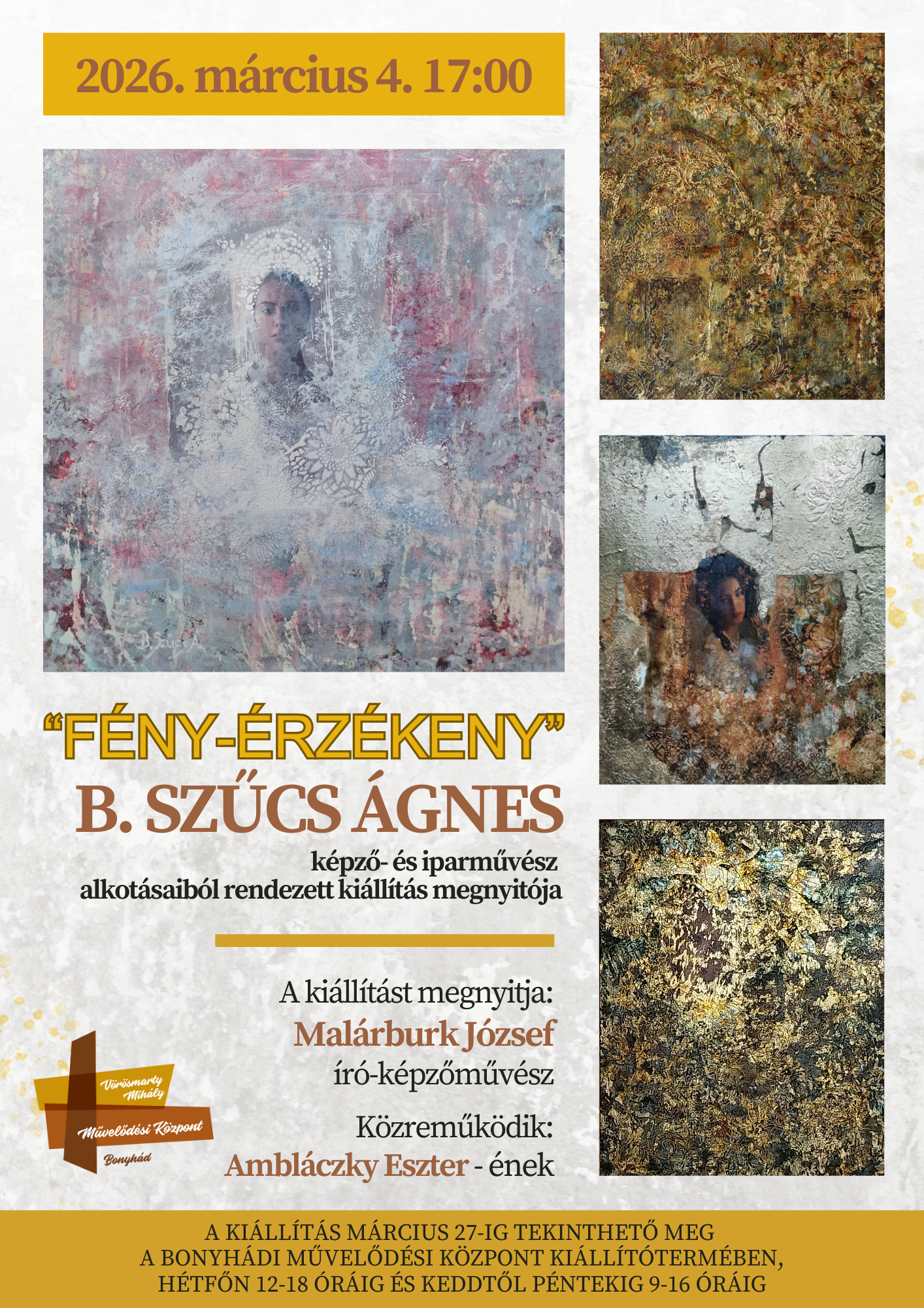 2026. m&aacute;rcius 4.  17 &oacute;rakor &ldquo;F&Eacute;NY-&Eacute;RZ&Eacute;KENY&rdquo; B. SZŰCS &Aacute;GNES k&eacute;pző- &eacute;s iparműv&eacute;sz alkot&aacute;saib&oacute;l rendezett ki&aacute;ll&iacute;t&aacute;s megnyit&oacute;ja A ki&aacute;ll&iacute;t&aacute;st megnyitja: Mal&aacute;rburk J&oacute;zsef &iacute;r&oacute;-k&eacute;pzőműv&eacute;sz K&ouml;zreműk&ouml;dik: Ambl&aacute;czky Eszter - &eacute;nek A ki&aacute;ll&iacute;t&aacute;s m&aacute;rcius 27-ig tekinthető meg a bonyh&aacute;di művelőd&eacute;si k&ouml;zpont ki&aacute;ll&iacute;t&oacute;term&eacute;ben, h&eacute;tfőn 12-18 &oacute;r&aacute;ig &eacute;s keddtől p&eacute;ntekig 9-16 &oacute;r&aacute;ig
