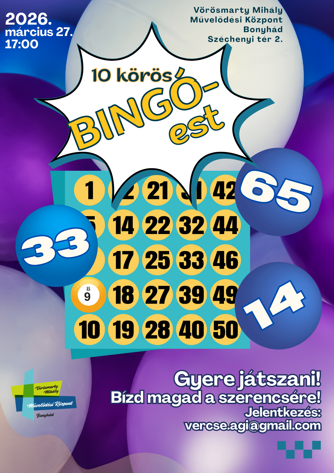 2026. m&aacute;rcius 27-&eacute;n, 17 &oacute;rakor 10 k&ouml;r&ouml;s Bing&oacute;est Gyere j&aacute;tszani! B&iacute;zd magad a szerencs&eacute;re! Jelentkez&eacute;s &eacute;s bővebb inform&aacute;ci&oacute;: V&ouml;r&ouml;smarty Mih&aacute;ly Művelőd&eacute;si K&ouml;zpont Bonyh&aacute;d, Sz&eacute;chenyi t&eacute;r 2. Vercse &Aacute;gnes: vercse.agi@gmail.com